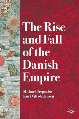 The Rise and Fall of the Danish Empire by Bregnsbo, Michael
