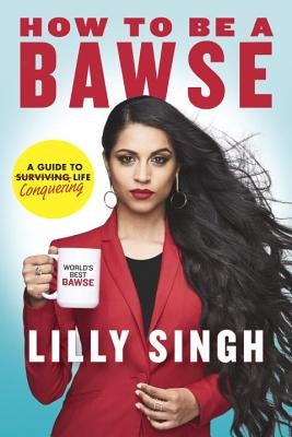 How to Be a Bawse: A Guide to Conquering Life by Singh, Lilly