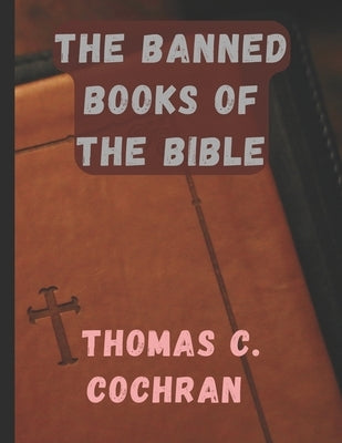 The Banned Books Of The Bible by Cochran, Thomas C.