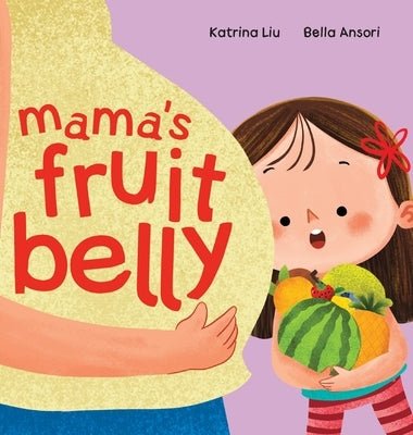 Mama's Fruit Belly - New Baby Sibling and Pregnancy Story for Big Sister: Pregnancy and New Baby Anticipation Through the Eyes of a Child by Liu, Katrina