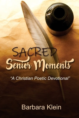 Sacred Senior Moments: "A Christian Poetic Devotional" by Klein, Barbara