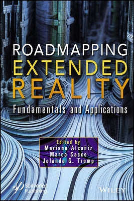 Roadmapping Extended Reality: Fundamentals and Applications by Alca&#241;iz, Mariano