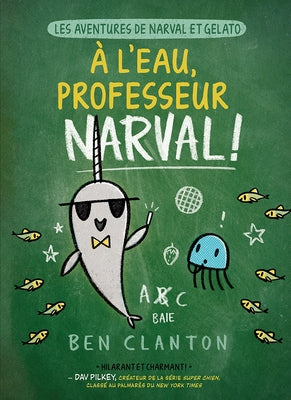 Les Aventures de Narval Et Gelato: No 6 - À l'Eau, Professeur Narval! by Clanton, Ben