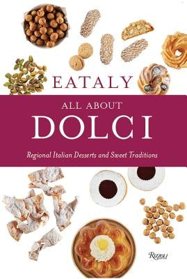 Eataly: All about Dolci: Regional Italian Desserts and Sweet Traditions by Eataly