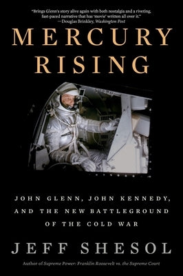 Mercury Rising: John Glenn, John Kennedy, and the New Battleground of the Cold War by Shesol, Jeff