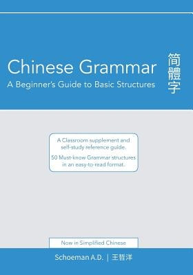 Chinese Grammar: A Beginner's Guide to Basic Structures (Simplified Chinese): A classroom supplement and self-study reference guide. by Schoeman, Abel D.