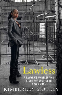 Lawless: A Lawyer's Unrelenting Fight for Justice in a War Zone by Motley, Kimberley