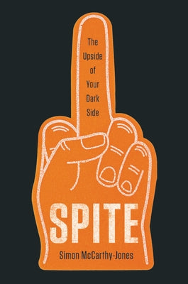 Spite: The Upside of Your Dark Side by McCarthy-Jones, Simon