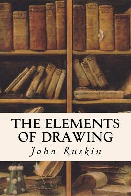 The Elements of Drawing by Ruskin, John