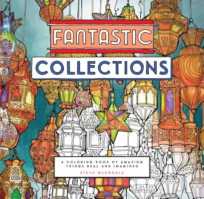 Fantastic Collections: A Coloring Book of Amazing Things Real and Imagined by McDonald, Steve