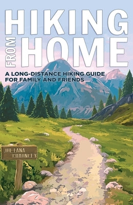 Hiking from Home: A Long-Distance Hiking Guide for Family and Friends by Chauncey, Juliana