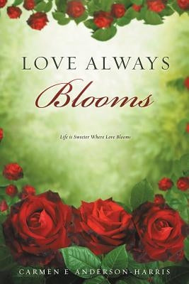 Love Always Blooms by Anderson-Harris, Carmen E.