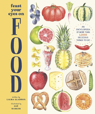 Feast Your Eyes on Food: An Encyclopedia of More Than 1,000 Delicious Things to Eat by Gladwin, Laura