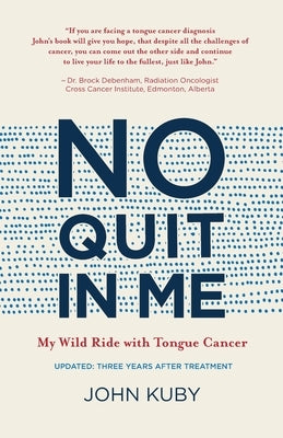 No Quit in Me: My wild ride with tongue cancer by Kuby, John