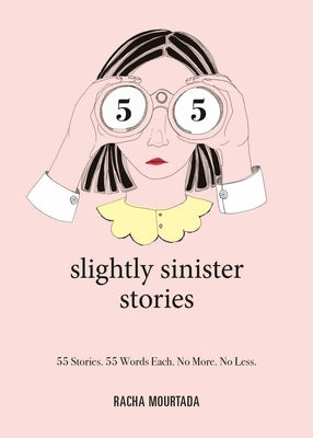 55 Slightly Sinister Stories: 55 Stories. 55 Words Each. No More. No Less. by Mourtada, Racha