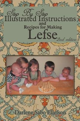 Step-By-Step Illustrated Instructions and Recipes for Making Lefse by Ellefson, Darlene Sabo