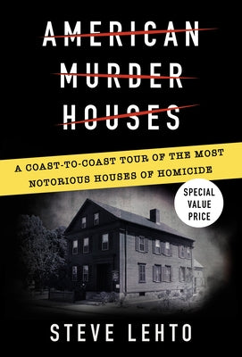 American Murder Houses: A Coast-To-Coast Tour of the Most Notorious Houses of Homicide by Lehto, Steve