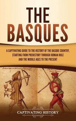 The Basques: A Captivating Guide to the History of the Basque Country, Starting from Prehistory through Roman Rule and the Middle A by History, Captivating