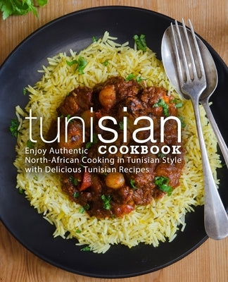 Tunisian Cookbook: Enjoy Authentic North-African Cooking in Tunisian Style with Delicious Tunisian Recipes by Press, Booksumo