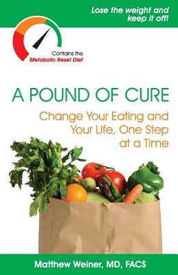 A Pound of Cure: Change Your Eating and Your Life, One Step at a Time by Weiner MD, Matthew