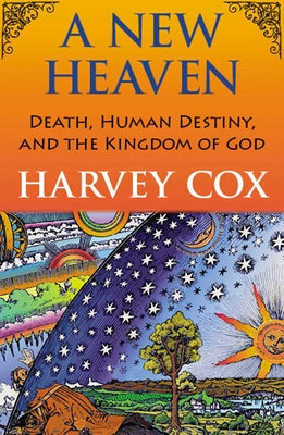 A New Heaven: Death, Human Destiny, and the Kingdom of God by Cox, Harvey