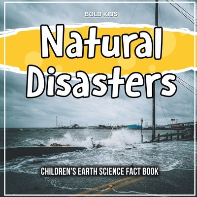 Natural Disasters: Children's Earth Science Fact Book by Kids, Bold