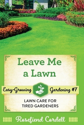 Leave Me a Lawn: Lawn Care for Tired Gardeners by Cordell, Rosefiend