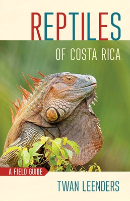 Reptiles of Costa Rica: A Field Guide by Leenders, Twan