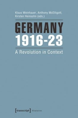 Germany 1916-23: A Revolution in Context by Weinhauer, Klaus