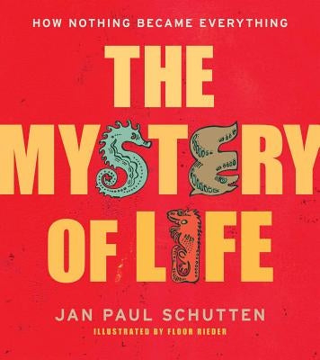 The Mystery of Life: How Nothing Became Everything by Schutten, Jan Paul