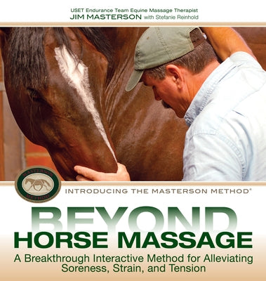 Beyond Horse Massage: A Breakthrough Interactive Method for Alleviating Soreness, Strain, and Tension by Masterson, Jim