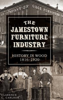 The Jamestown Furniture Industry: History in Wood, 1816-1920 by Carlson, Clarence C.