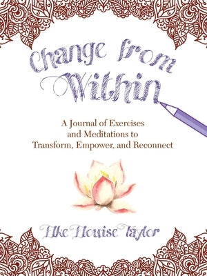 Change from Within: A Journal of Exercises and Meditations to Transform, Empower, and Reconnect by Taylor, Elke Elouise