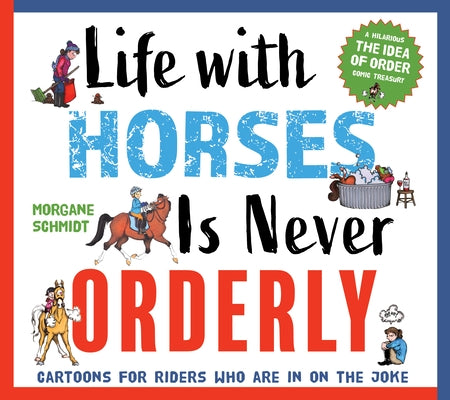 Life with Horses Is Never Orderly: Cartoons for Riders Who Are in on the Joke by Schmidt, Morgane