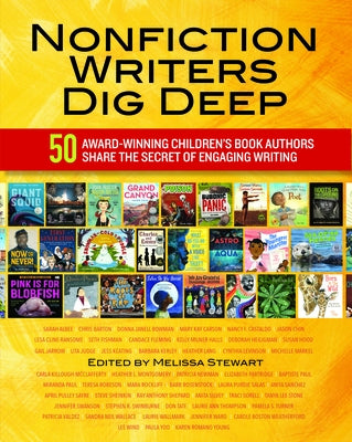 Nonfiction Writers Dig Deep: 50 Award-Winning Children's Book Authors Share the Secret of Engaging Writing by Stewart, Melissa