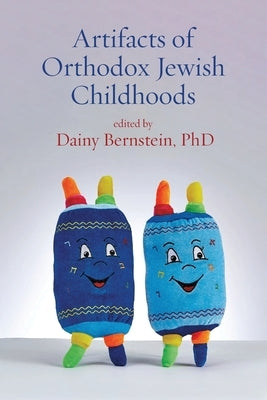Artifacts of Orthodox Jewish Childhoods: Personal and Critical Essays by Bernstein, Dainy