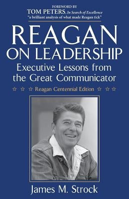 Reagan on Leadership: Executive Lessons from the Great Communicator by Peters, Tom