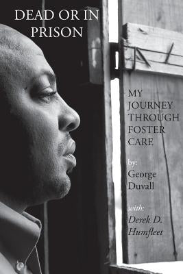 Dead or in Prison: My Journey Through Foster Care by Duvall, George