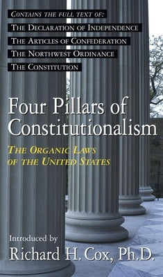 Four Pillars of Constitutionalism: The Organic Laws of the United States by Cox, Richard Howard