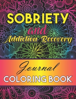 Sobriety And Addiction Recovery Journal Coloring Book: Inspiring Alcohol and Drug Addiction Recovery Colouring Journal With Motivational Quotes & Swea by Press, L'Brightside