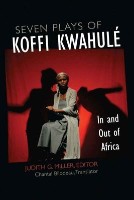 Seven Plays of Koffi Kwahulé: In and Out of Africa by Miller, Judith G.
