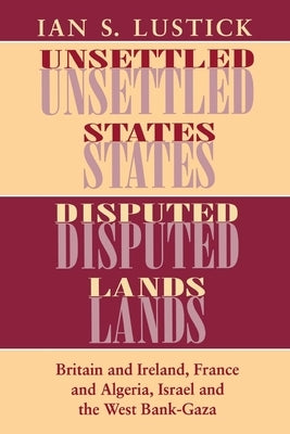 Unsettled States, Disputed Lands by Lustick, Ian S.