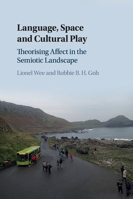 Language, Space and Cultural Play: Theorising Affect in the Semiotic Landscape by Wee, Lionel