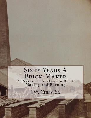 Sixty Years A Brick-Maker: A Practical Treatise on Brick Making and Burning by Chambers, Roger