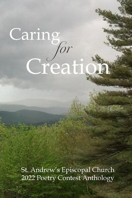 Caring for Creation: St. Andrew's Episcopal Church 2022 Poetry Contest Anthology by Church, St Andrew's Episcopal