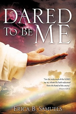 Dared To Be Me by Samuels, Erica B.