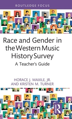 Race and Gender in the Western Music History Survey: A Teacher's Guide by Maxile, Horace J., Jr.