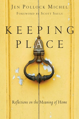 Keeping Place: Reflections on the Meaning of Home by Michel, Jen Pollock