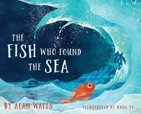 The Fish Who Found the Sea by Watts, Alan