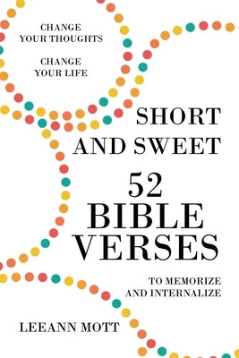 Short and Sweet: 52 Bible Verses to Memorize and Internalize: Change Your Thoughts, Change Your Life by Mott, Leeann